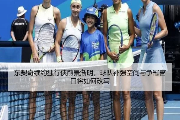 东契奇续约独行侠前景渐明，球队补强空间与争冠窗口将如何改写 | lol