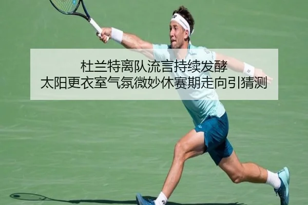 杜兰特离队流言持续发酵 太阳更衣室气氛微妙休赛期走向引猜测 | lol